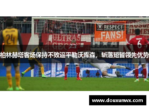 柏林赫塔客场保持不败逼平勒沃库森，斩落短暂领先优势
