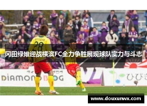 冈田绿雉迎战横滨FC全力争胜展现球队实力与斗志