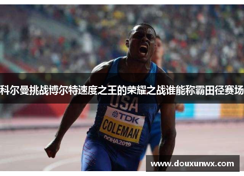 科尔曼挑战博尔特速度之王的荣耀之战谁能称霸田径赛场